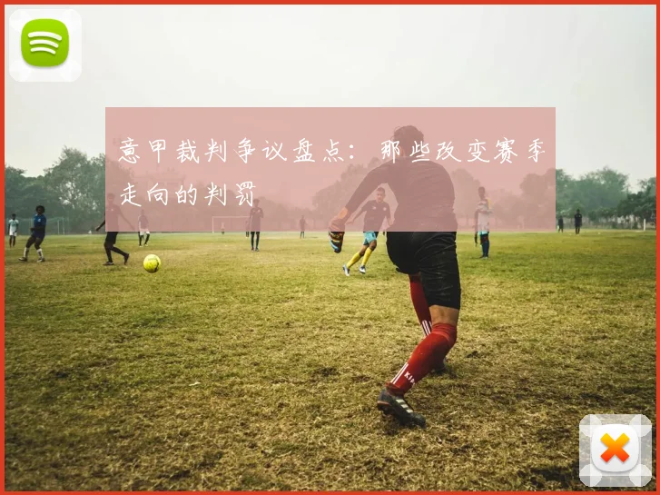 意甲裁判争议盘点：那些改变赛季走向的判罚