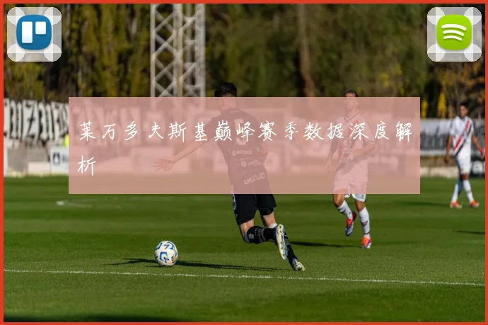 莱万多夫斯基巅峰赛季数据深度解析