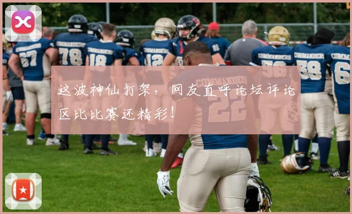 这波神仙打架,网友直呼论坛评论区比比赛还精彩!