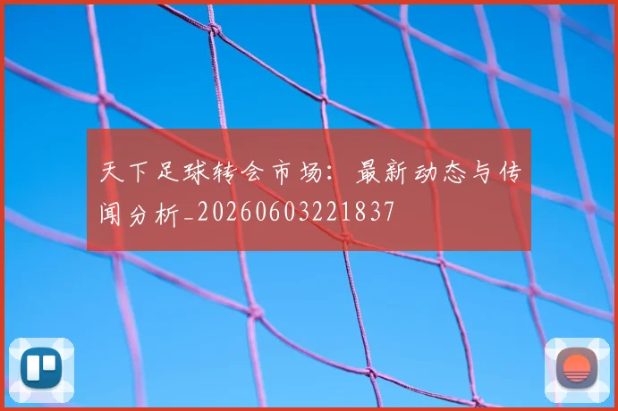 天下足球转会市场:最新动态与传闻分析_20260603221837