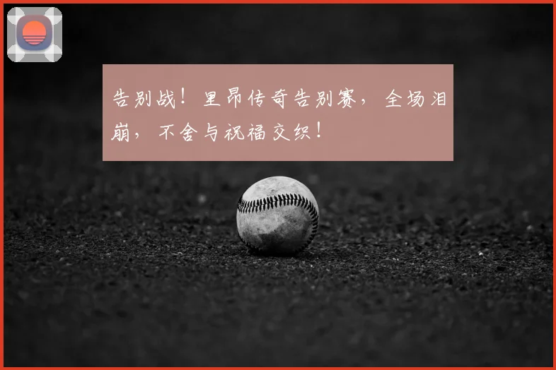告别战！里昂传奇告别赛，全场泪崩，不舍与祝福交织！